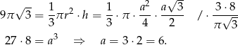  √ -- √ -- 1- 2 1- a2- a--3- -3⋅8- 9π 3 = 3 πr ⋅h = 3 ⋅π ⋅ 4 ⋅ 2 / ⋅ √ -- π 3 27⋅ 8 = a3 ⇒ a = 3 ⋅2 = 6. 