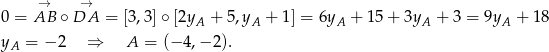  → → 0 = AB ∘ DA = [3,3] ∘[2yA + 5,yA + 1] = 6yA + 15 + 3yA + 3 = 9yA + 1 8 yA = − 2 ⇒ A = (− 4,− 2). 