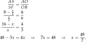 AS AO SF--= -OB- x 8-−--2 = 8- x2 6 1 6− x 4 ------- = -- x 3 4 8− 3x = 4x ⇒ 7x = 48 ⇒ x = 4-8. 7 