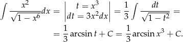 ∫ 2 | 3 | ∫ √--x-----dx = || t = x || = 1- √--dt--- = 1 − x6 |dt = 3x2dx| 3 1 − t2 1 1 = --arcsin t+ C = --arcsinx 3 + C . 3 3 
