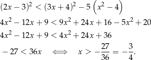  2 2 ( 2 ) (2x− 3) < (3x + 4) − 5 x − 4 2 2 2 4x − 12x + 9 < 9x + 24x + 16 − 5x + 20 4x2 − 12x + 9 < 4x 2 + 24x + 36 − 27 < 36x ⇐ ⇒ x > − 27-= − 3. 36 4 