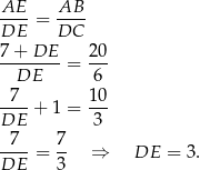 AE AB ----= ---- DE DC 7+--DE--= 20- DE 6 7 10 ----+ 1 = --- DE 3 -7--= 7- ⇒ DE = 3. DE 3 