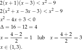 2(x + 1)(x − 3) < x 2 − 9 2 2 2(x + x − 3x − 3) < x − 9 x2 − 4x + 3 < 0 Δ = 16− 12 = 4 4 − 2 4+ 2 x = ------= 1 lub x = ------= 3 2 2 x ∈ (1,3). 