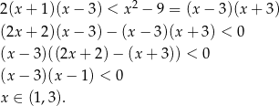 2(x + 1)(x − 3) < x 2 − 9 = (x− 3)(x + 3) (2x + 2)(x − 3) − (x − 3)(x + 3) < 0 (x− 3)((2x + 2) − (x + 3)) < 0 (x− 3)(x − 1) < 0 x ∈ (1,3). 