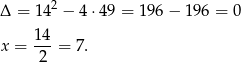  2 Δ = 14 − 4 ⋅49 = 1 96− 196 = 0 14 x = ---= 7. 2 