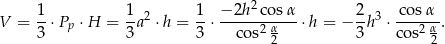  2 V = 1-⋅Pp ⋅H = 1a2 ⋅h = 1-⋅ −-2h-co-sα-⋅h = − 2h3 ⋅ co-sα-. 3 3 3 cos2 α2 3 cos2 α2 