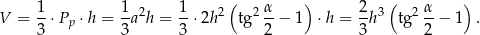  1 1 1 ( α ) 2 ( α ) V = --⋅Pp ⋅h = -a2h = -⋅ 2h2 tg 2--− 1 ⋅h = --h3 tg 2--− 1 . 3 3 3 2 3 2 