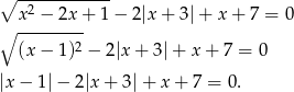 ∘ ------------ x2 − 2x + 1 − 2|x + 3|+ x+ 7 = 0 ∘ --------- (x − 1)2 − 2|x+ 3|+ x + 7 = 0 |x − 1 |− 2|x + 3|+ x+ 7 = 0. 