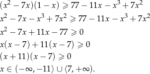  2 3 2 (x − 7x )(1− x) ≥ 77 − 11x − x + 7x x2 − 7x − x 3 + 7x 2 ≥ 77 − 11x − x 3 + 7x 2 2 x − 7x + 1 1x− 77 ≥ 0 x(x − 7)+ 1 1(x− 7) ≥ 0 (x + 11 )(x− 7) ≥ 0 x ∈ (− ∞ ,− 11⟩ ∪ ⟨7,+ ∞ ). 