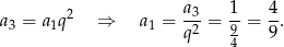  a3 1 4 a3 = a 1q 2 ⇒ a1 = -2-= 9-= -. q 4 9 