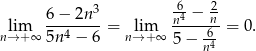  3 -6 2 lim 6−--2n--= lim n4-−-n-= 0. n→ + ∞ 5n4 − 6 n→+ ∞ 5 − -64 n 