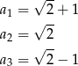  √ -- a1 = √ 2+ 1 a2 = 2 √ -- a3 = 2− 1 