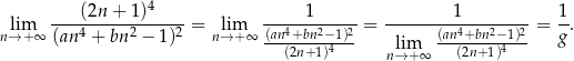  4 lim ---(2n-+--1)-----= lim -----1------= --------1--------- = 1. n→ + ∞ (an4 + bn2 − 1)2 n→+ ∞ (an4+bn-2−1)2 lim (an4+bn2−1)2- g (2n+ 1)4 n→ +∞ (2n+ 1)4 