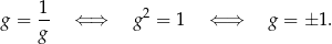  1 2 g = -- ⇐ ⇒ g = 1 ⇐ ⇒ g = ± 1. g 