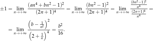  (bn2−1)2 (an4-+-bn-2 −-1)2 (bn-2 −-1-)2 ---n4--- ± 1 = nli→m+ ∞ (2n+ 1)4 = nl→im+∞ (2n + 1)4 = nl→im+∞ (2n+-1)4- = n4 ( 1-)2 b − n2 b2 = nli→m+ ∞ (------)-4 = 16. 2+ 1n 
