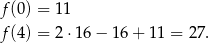 f(0) = 11 f(4) = 2 ⋅16 − 16 + 11 = 27. 