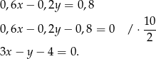 0,6x − 0,2y = 0,8 10- 0,6x − 0,2y − 0 ,8 = 0 / ⋅ 2 3x − y − 4 = 0 . 