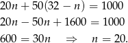 20n + 50(32 − n) = 10 00 20n − 50n + 1600 = 1000 600 = 30n ⇒ n = 20. 