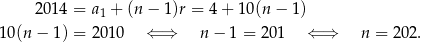  2014 = a1 + (n − 1)r = 4+ 10(n − 1) 10(n − 1) = 2010 ⇐ ⇒ n − 1 = 201 ⇐ ⇒ n = 202. 
