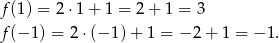 f(1) = 2 ⋅1 + 1 = 2 + 1 = 3 f(− 1) = 2 ⋅(− 1) + 1 = − 2 + 1 = − 1. 