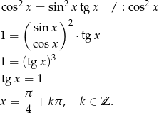 cos2 x = sin2x tgx / : co s2x ( ) 2 1 = sin-x ⋅tg x cos x 3 1 = (tgx ) tg x = 1 π x = -- + kπ , k ∈ Z . 4 