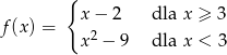  { f(x) = x− 2 dla x ≥ 3 x2 − 9 dla x < 3 