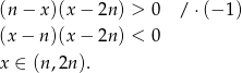 (n− x)(x − 2n ) > 0 / ⋅(− 1) (x− n)(x − 2n ) < 0 x ∈ (n,2n ). 