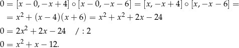 0 = [x − 0,−x + 4]∘ [x − 0,−x − 6] = [x,−x + 4]∘ [x,−x − 6] = = x 2 + (x − 4)(x + 6 ) = x2 + x2 + 2x − 24 2 0 = 2x + 2x − 24 / : 2 0 = x 2 + x − 12 . 