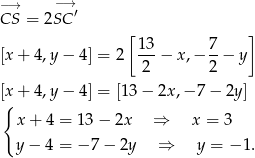 −→ −→ CS = 2SC ′ [ ] [x + 4 ,y− 4] = 2 13-− x,− 7-− y 2 2 [x + 4 ,y− 4] = [13 − 2x ,− 7− 2y] { x + 4 = 13 − 2x ⇒ x = 3 y − 4 = − 7 − 2y ⇒ y = − 1. 