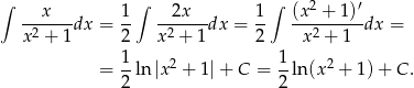 ∫ ∫ ∫ --x---- 1- --2x--- 1- (x-2 +-1-)′ x2 + 1dx = 2 x2 + 1dx = 2 x2 + 1 dx = 1 1 = --ln|x2 + 1|+ C = --ln (x2 + 1)+ C . 2 2 