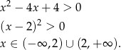  2 x − 4x + 4 > 0 (x − 2 )2 > 0 x ∈ (−∞ ,2 )∪ (2,+ ∞ ). 