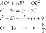 AO 2 + AB 2 = OB 2 2 2 r + 25 = (r+ 3) r2 + 25 = r2 + 6r+ 9 6r = 16 ⇒ r = 8. 3 