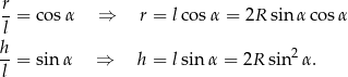 r - = cosα ⇒ r = lcos α = 2R sin αcos α l h-= sin α ⇒ h = lsinα = 2R sin2α. l 