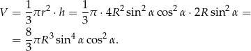  1 1 V = --πr2 ⋅h = --π ⋅4R 2sin2α cos2 α⋅ 2R sin 2α = 3 3 8- 3 4 2 = 3 πR sin αcos α. 
