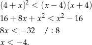  2 (4 + x) < (x − 4 )(x+ 4) 16 + 8x + x 2 < x2 − 16 8x < − 32 / : 8 x < − 4. 