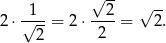  √ -- 1 2 √ -- 2⋅√----= 2 ⋅----= 2. 2 2 