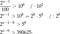  n−1 2---- > 10 6 / ⋅102 100 2n− 1 > 108 = 28 ⋅58 / : 28 2n− 1−8 > 58 n− 9 2 > 39062 5. 