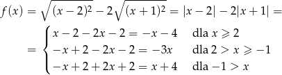  ∘ --------- ∘ --------- f (x ) = (x − 2)2 − 2 (x+ 1)2 = |x− 2|− 2 |x + 1| = ( |{ x − 2 − 2x − 2 = −x − 4 dla x ≥ 2 = −x + 2 − 2x − 2 = − 3x dla 2 > x ≥ − 1 |( −x + 2 + 2x + 2 = x + 4 dla − 1 > x 