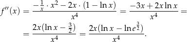  1 2 f′′(x) = −-x-⋅x-−--2x-⋅(1−--ln-x)-= −-3x-+-2x-ln-x-= x 4 x4 2x(ln x− 3) 2x(lnx − ln e32) = ------4---2--= -------4-------. x x 