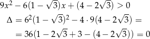  2 √ -- √ -- 9x − 6(1 − √3)x + (4 − 2 3) >√ -0 Δ = 62(1 − 3 )2 − 4 ⋅9(4 − 2 3) = √ -- √ -- = 36 (1− 2 3+ 3− (4− 2 3)) = 0 
