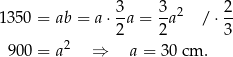  3 3 2 1350 = ab = a⋅ -a = -a2 / ⋅ -- 2 2 3 900 = a2 ⇒ a = 30 cm . 