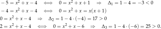  2 2 − 5 = x + x − 4 ⇐ ⇒ 0 = x + x+ 1 ⇒ Δ 1 = 1− 4 = − 3 < 0 − 4 = x2 + x − 4 ⇐ ⇒ 0 = x2 + x = x(x + 1) 2 0 = x + x − 4 ⇒ Δ2 = 1 − 4 ⋅(− 4) = 17 > 0 2 = x2 + x − 4 ⇐ ⇒ 0 = x2 + x − 6 ⇒ Δ = 1 − 4 ⋅(− 6) = 25 > 0 . 3 