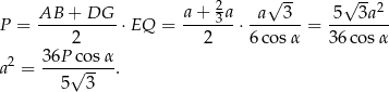  a+ 2a √ -- √ --2 P = AB--+-DG-- ⋅EQ = ----3-⋅ -a--3--= -5--3a-- 2 2 6co sα 36 cosα 2 36P-cosα-- a = 5√ 3- . 
