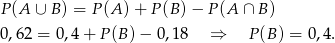 P (A ∪ B) = P(A )+ P(B )− P (A ∩ B ) 0,62 = 0,4+ P(B )− 0 ,1 8 ⇒ P(B ) = 0,4. 