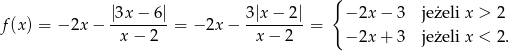  { f(x ) = − 2x− |3x-−-6| = − 2x − 3|x-−-2-|= − 2x − 3 jeżeli x > 2 x − 2 x − 2 − 2x + 3 jeżeli x < 2. 