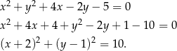  2 2 x + y + 4x− 2y − 5 = 0 x2 + 4x+ 4+ y2 − 2y+ 1− 10 = 0 (x+ 2)2 + (y − 1 )2 = 10. 