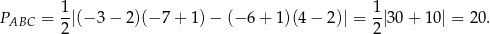  1 1 PABC = 2|(− 3− 2)(− 7+ 1)− (− 6 + 1)(4 − 2)| = 2|30+ 10| = 20. 