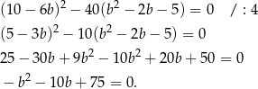  2 2 (10 − 6b ) − 40 (b − 2b − 5 ) = 0 / : 4 (5 − 3b)2 − 10(b 2 − 2b − 5) = 0 2 2 25 − 30b + 9b − 10b + 20b + 50 = 0 2 − b − 10b + 75 = 0. 