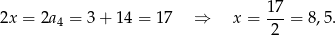  1 7 2x = 2a4 = 3 + 14 = 17 ⇒ x = -2- = 8,5. 
