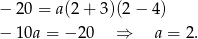 − 20 = a(2 + 3)(2 − 4) − 10a = − 20 ⇒ a = 2. 